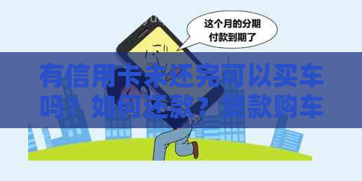 有信用卡未还完可以买车吗？如何还款？贷款购车可行吗？