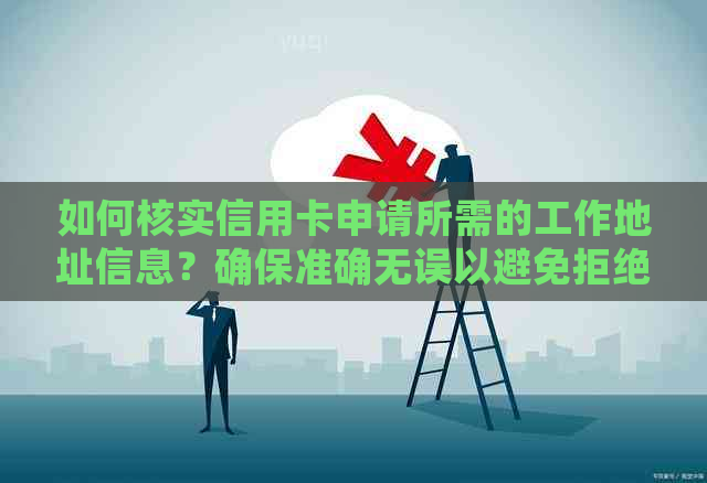 如何核实信用卡申请所需的工作地址信息？确保准确无误以避免拒绝或办理