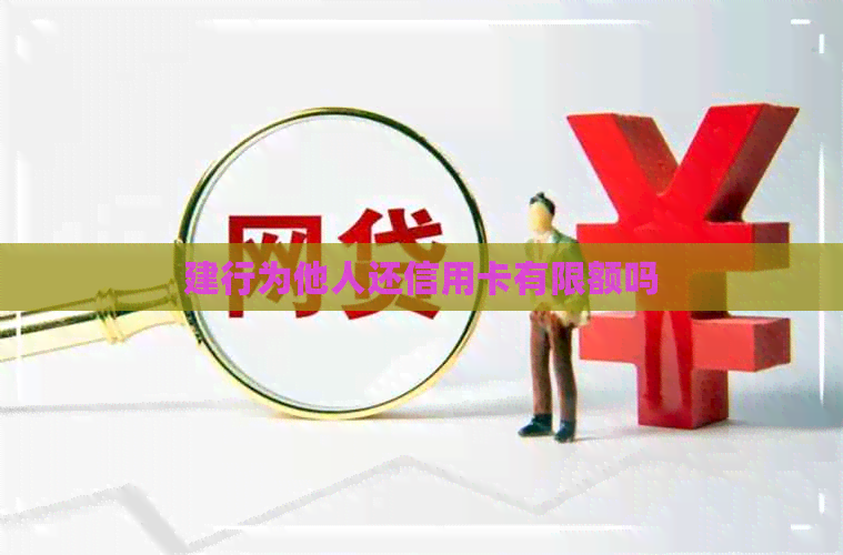 建行为他人还信用卡有限额吗