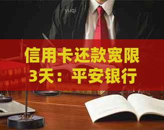 信用卡还款宽限3天：平安银行政策解读与操作指南