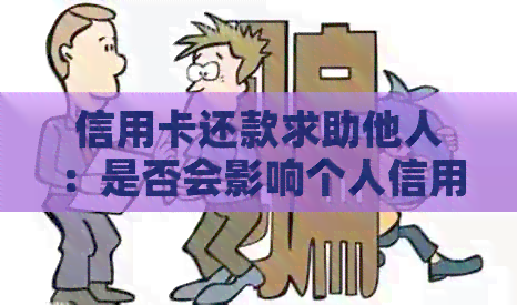 信用卡还款求助他人：是否会影响个人信用记录？