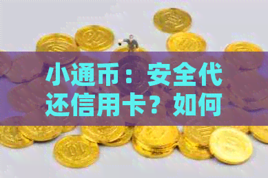 小通币：安全代还信用卡？如何保障资金安全及操作流程详解