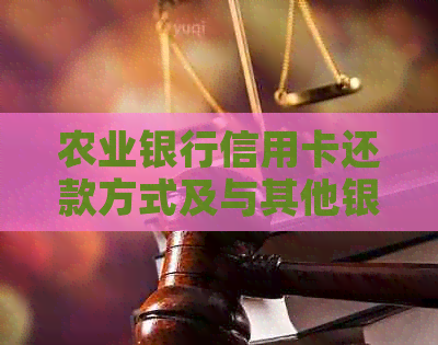 农业银行信用卡还款方式及与其他银行信用卡的对比分析，一文解答所有疑问