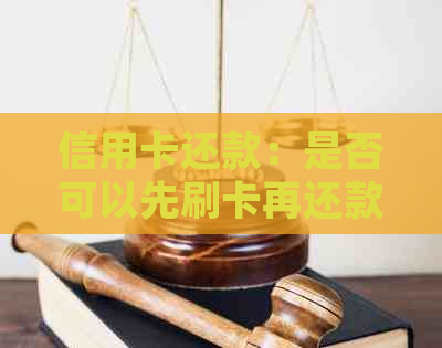 信用卡还款：是否可以先刷卡再还款？