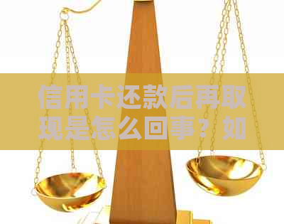 信用卡还款后再取现是怎么回事？如何避免此类问题？