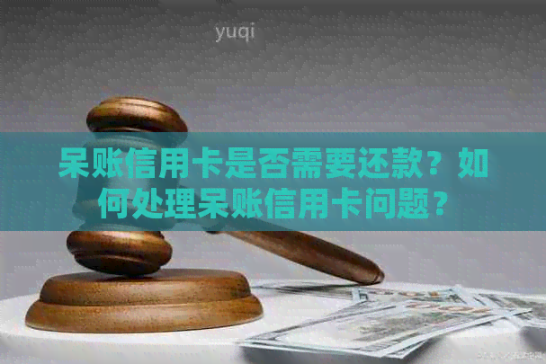 呆账信用卡是否需要还款？如何处理呆账信用卡问题？