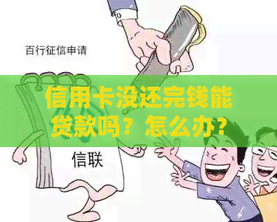 信用卡没还完钱能贷款吗？怎么办？