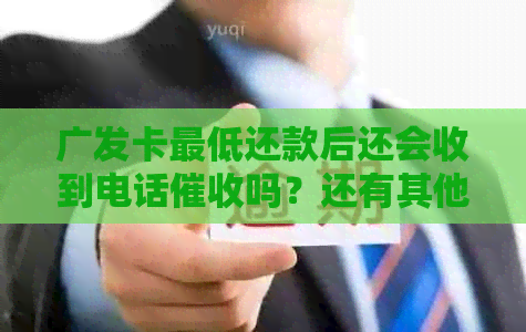 广发卡更低还款后还会收到电话吗？还有其他可能的后果及解决方法