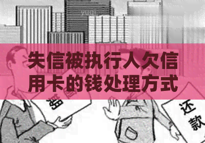 失信被执行人欠信用卡的钱处理方式