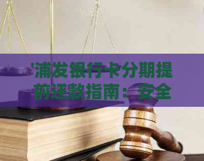 '浦发银行卡分期提前还款指南：安全且简便的操作步骤'