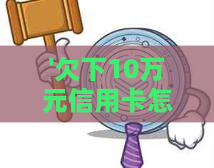 '欠下10万元信用卡怎么还清最划算，如何迅速偿还10万信用卡欠款？'