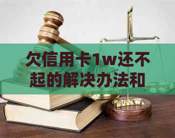 欠信用卡1w还不起的解决办法和后果