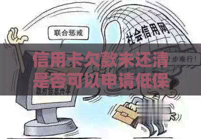 信用卡欠款未还清是否可以申请低保？如何进行申请？