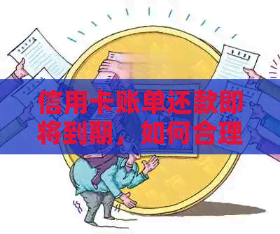 信用卡账单还款即将到期，如何合理安排还款？