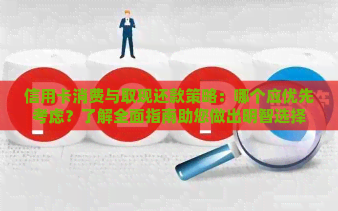 信用卡消费与取现还款策略：哪个应优先考虑？了解全面指南助您做出明智选择