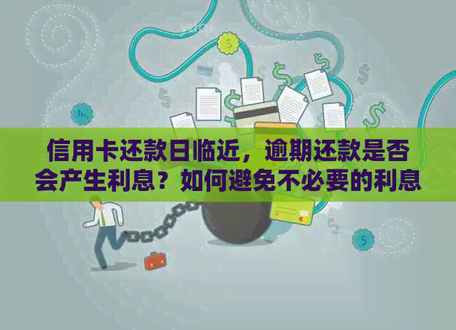 信用卡还款日临近，逾期还款是否会产生利息？如何避免不必要的利息支出？