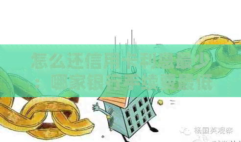 怎么还信用卡利息最少：哪家银行手续费更低？