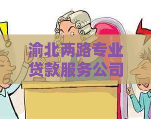 渝北两路专业贷款服务公司：为您提供全方位贷款解决方案