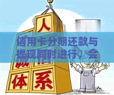 信用卡分期还款与提现同时进行，会对个人信用产生什么影响？