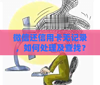 微信还信用卡无记录，如何处理及查找？