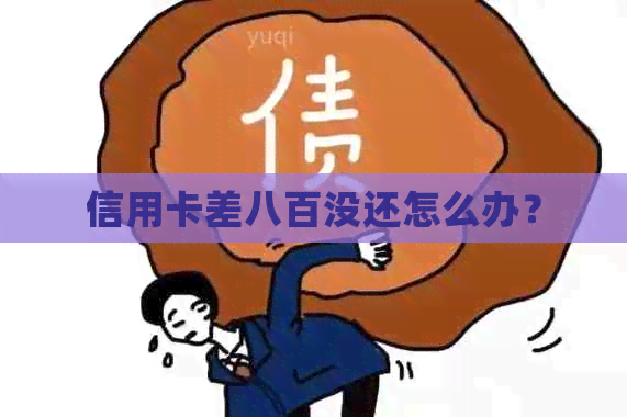 信用卡差八百没还怎么办？