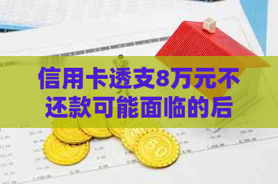 信用卡透支8万元不还款可能面临的后果：详细解析与应对策略