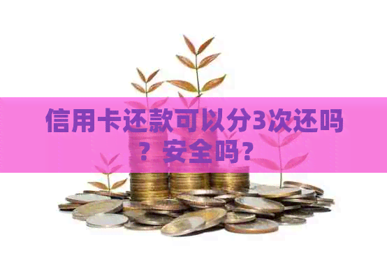 信用卡还款可以分3次还吗？安全吗？