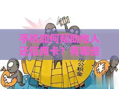 手机如何帮助他人还信用卡？有哪些注意事项和安全措？