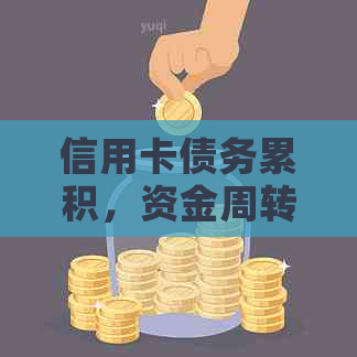 信用卡债务累积，资金周转困境如何解决？