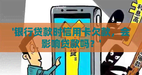 '银行贷款时信用卡欠款，会影响贷款吗？'