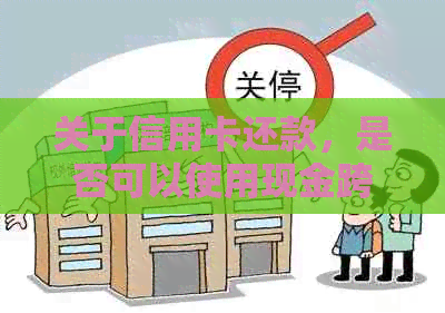 关于信用卡还款，是否可以使用现金跨行还至不同银行账户？