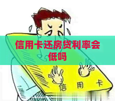 信用卡还房贷利率会低吗