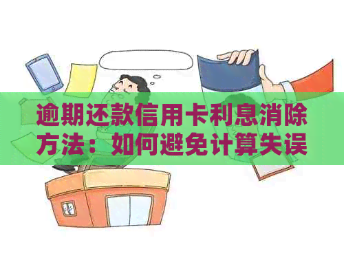 逾期还款信用卡利息消除方法：如何避免计算失误？