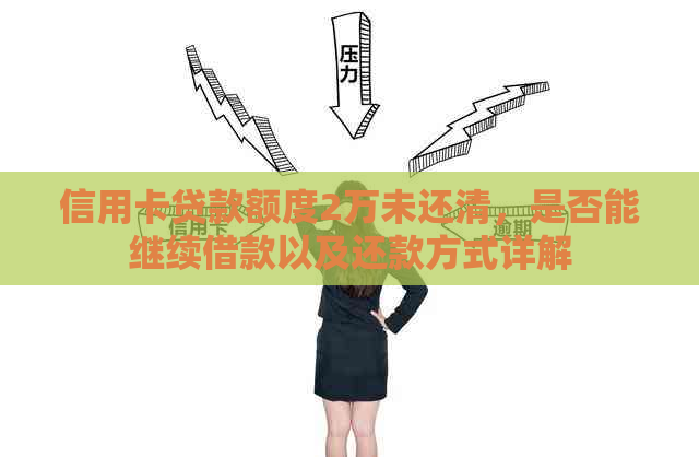 信用卡贷款额度2万未还清，是否能继续借款以及还款方式详解