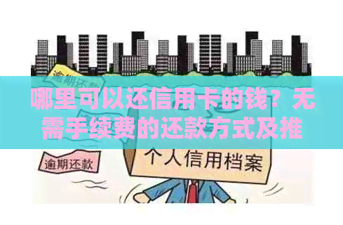 哪里可以还信用卡的钱？无需手续费的还款方式及推荐