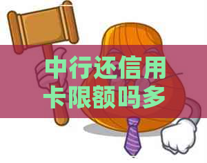 中行还信用卡限额吗多少钱