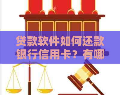 贷款软件如何还款银行信用卡？有哪些贷款软件可以实现这一功能？