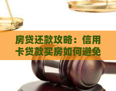 房贷还款攻略：信用卡贷款买房如何避免逾期与怎么还清