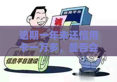 逾期一年未还信用卡一万多，是否会面临牢狱之灾？