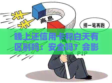 晚上还信用卡和白天有区别吗：安全吗？会影响信用吗？