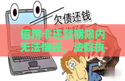 信用卡还款期限内无法偿还，法院执行强制措仍不可避免？