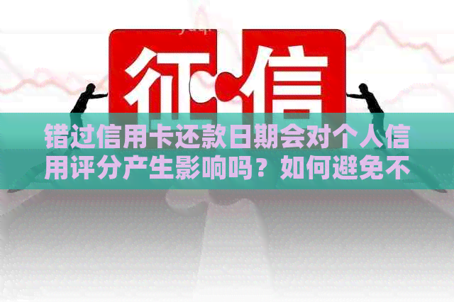 错过信用卡还款日期会对个人信用评分产生影响吗？如何避免不良信用记录？