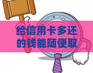 给信用卡多还的钱能随便取出来吗，如何处理多还款项？