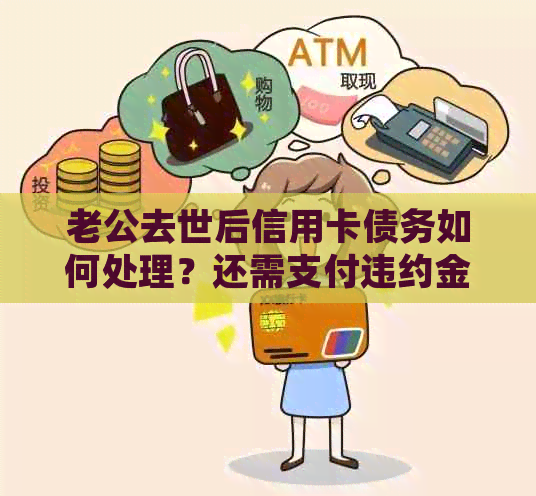 老公去世后信用卡债务如何处理？还需支付违约金吗？