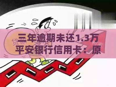 三年逾期未还1.3万平安银行信用卡：原因、后果与解决方法