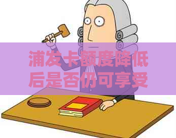 浦发卡额度降低后是否仍可享受分期服务？