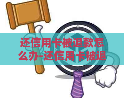 还信用卡被退款怎么办-还信用卡被退款怎么办理