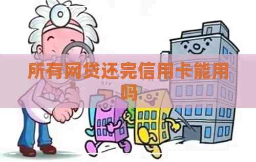 所有网贷还完信用卡能用吗