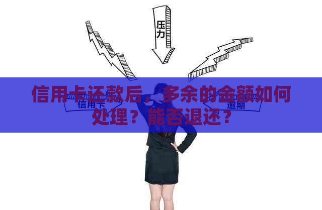 信用卡还款后，多余的金额如何处理？能否退还？