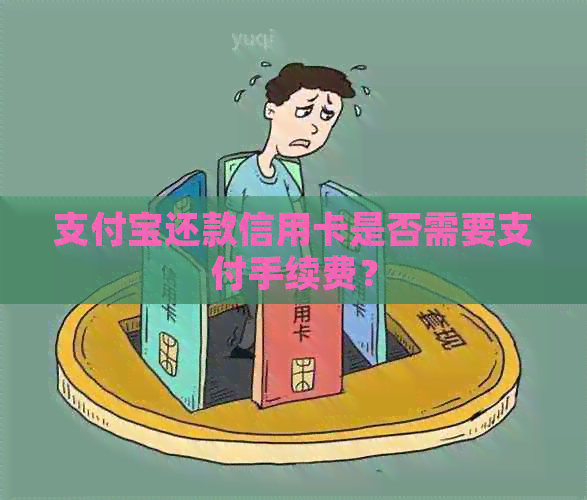 支付宝还款信用卡是否需要支付手续费？